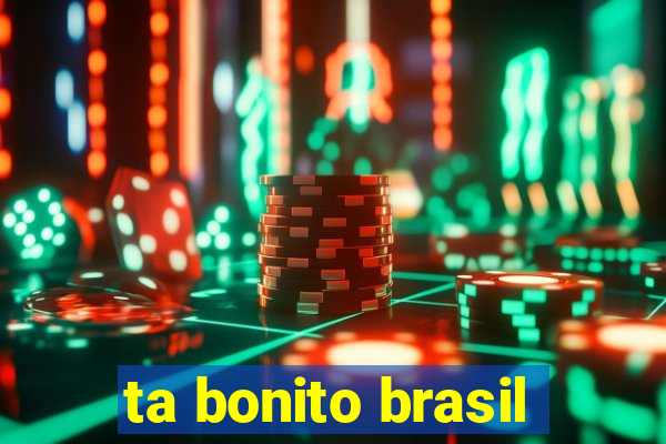 ta bonito brasil